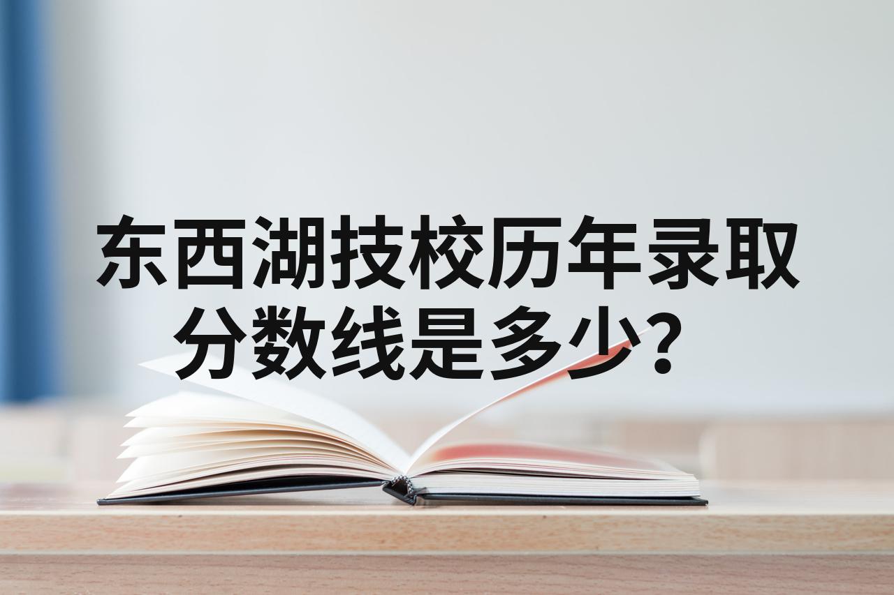 东西湖技校历年录取分数线是多少?