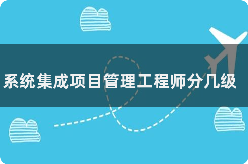 项目管理师级别(项目管理工程师级别)
