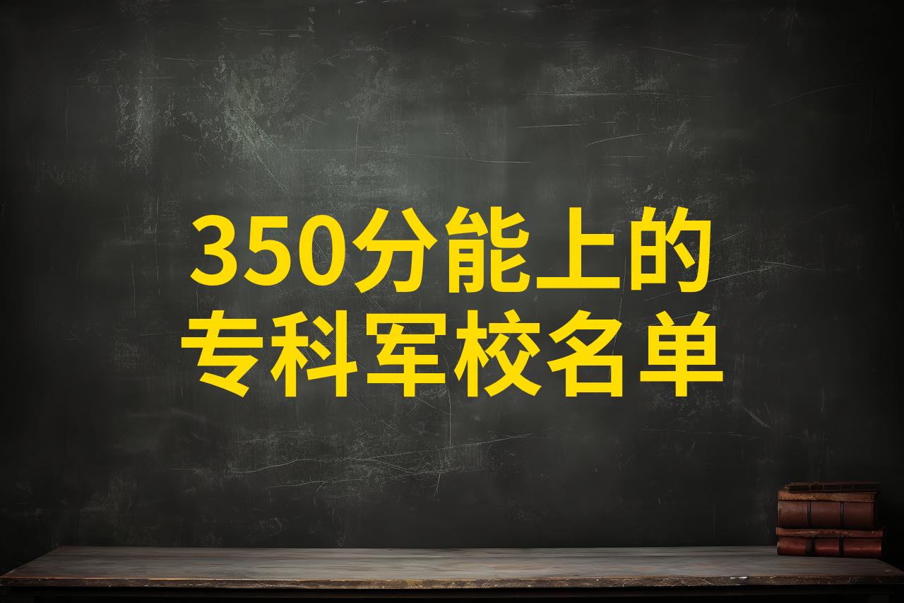 350分能上的专科军校名单